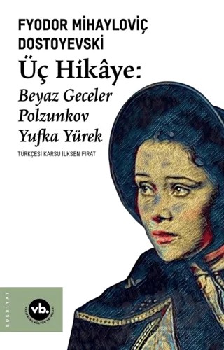 Üç Hikaye: Beyaz Geceler - Polzunkov - Yufka Yürek – Fyodor Mihayloviç Dostoyevski – Vakıfbank Kültür Yayınları kitap kapağı