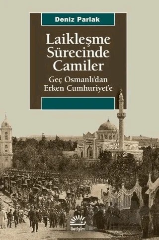 Laikleşme Sürecinde Camiler – Deniz Parlak – İletişim Yayınevi kitap kapağı