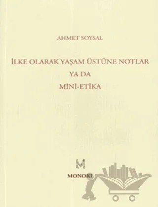 İlke Olarak Yaşam Üstüne Notlar Ya Da Mini-Etika – Ahmet Soysal – MonoKL Yayınları kitap kapağı