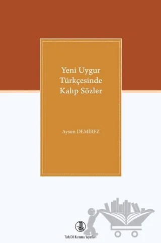 Yeni Uygur Türkçesinde Kalıp Sözler – Aysun Demirez Güneri – Türk Dil Kurumu Yayınları kitap kapağı