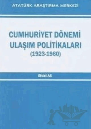 Cumhuriyet Dönemi Ulaşım Politikaları (1923-1960) – Efdal As – Atatürk Araştırma Merkezi kitap kapağı