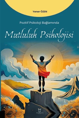 Pozitif Psikoloji Bağlamında Mutluluk Psikolojisi – Yener Özen – Akademisyen Kitabevi kitap kapağı