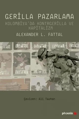 Gerilla Pazarlama - Kolombiya'da Kontrgerilla ve Kapitalizm – Alexander L. Fattal – Phoenix Yayınevi kitap kapağı