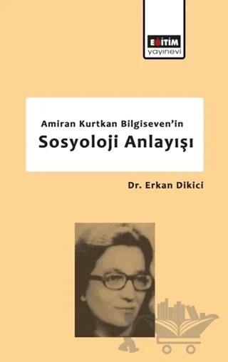 Amiran Kurtkan Bilgiseven'in Sosyoloji Anlayışı – Erkan Dikici – Eğitim Yayınevi - Bilimsel Eserler kitap kapağı