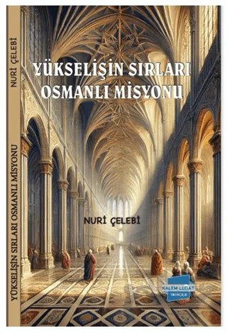 Yükselişin Sırları Osmanlı Misyonu – Nuri Çelebi – Kalem Lügat Yayıncılık kitap kapağı