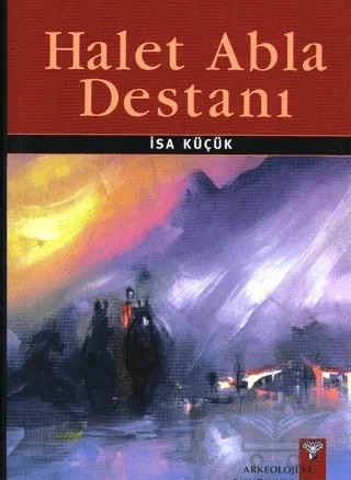 Halet Abla Destanı – İsa Küçük – Arkeoloji ve Sanat Yayınları kitap kapağı