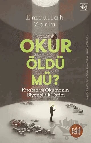 Okur Öldü mü? - Kitabın ve Okumanın Biyopolitik Tarihi - – Emrullah Zorlu – Eski Yeni Yayınları kitap kapağı
