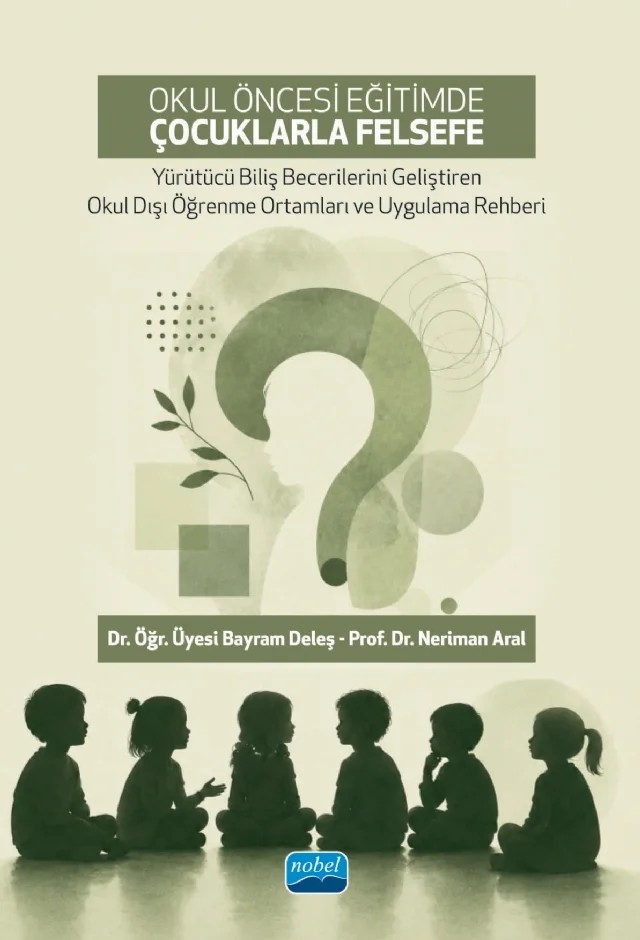 OKUL ÖNCESİ EĞİTİMDE ÇOCUKLARLA FELSEFE - Yürütücü Biliş Becerilerini Geliştiren Okul Dışı Öğrenme Ortamları ve Uygulama Rehberi – Bayram Deleş, Neriman Aral – Nobel Akademik Yayıncılık kitap kapağı