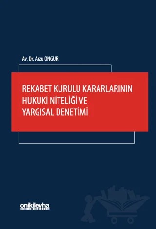 Rekabet Kurulu Kararlarının Hukuki Niteliği ve Yargısal Denetimi – Arzu Ongur – On İki Levha Yayınları kitap kapağı