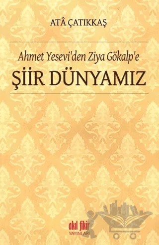 Ahmet Yesevi'den Ziya Gökalp'e Şiir Dünyamız – M. Ata Çatıkkaş – Akıl Fikir Yayınları kitap kapağı