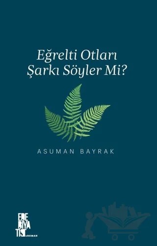 Eğrelti Otları Şarkı Söyler Mi? – Asuman Bayrak – Edebiyatist kitap kapağı