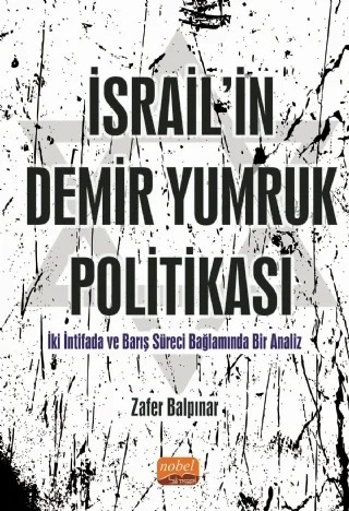 İSRAİL’İN DEMİR YUMRUK POLİTİKASI İki İntifada ve Barış Süreci Bağlamında Bir Analiz – Zafer Balpınar – Nobel Bilimsel Eserler kitap kapağı