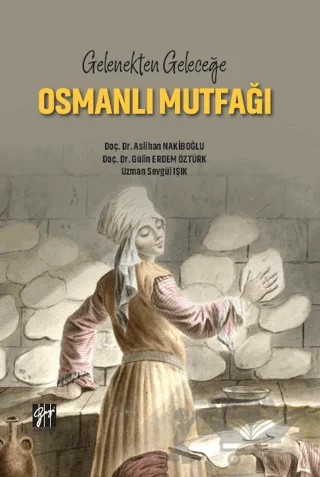 Gelenekten Geleceğe Osmanlı Mutfağı – Aslıhan Nakiboğlu, Gülin Erdem Öztürk, Sevgül Işık – Gazi Kitabevi kitap kapağı