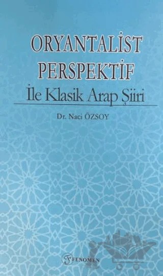 Oryantalist Perspektif ile Klasik Arap Şiiri – Naci Özsoy – Fenomen Yayıncılık kitap kapağı