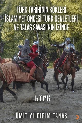 Türk Tarihinin Kökleri İslamiyet Öncesi Türk Devletleri ve Talas Savaşı’nın İzinde – Ümit Yıldırım Tanas – Cinius Yayınları kitap kapağı