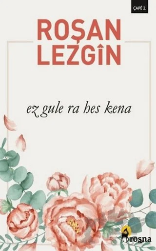 Ez Gule Ra Hes Kena – Roşan Lezgîn – Roşna Yayınları kitap kapağı