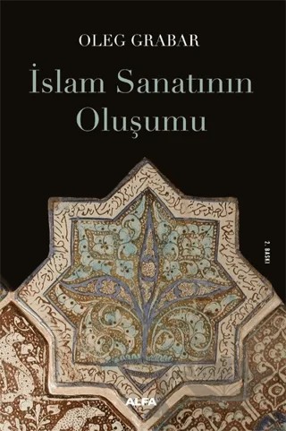 İslam Sanatının Oluşumu – Oleg Grabar – Alfa Yayınları kitap kapağı