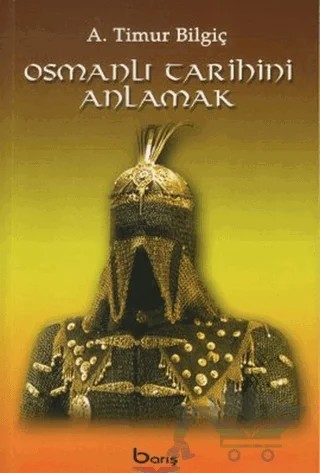 Osmanlı Tarihini Anlamak – A. Timur Bilgiç – Barış Kitap kitap kapağı