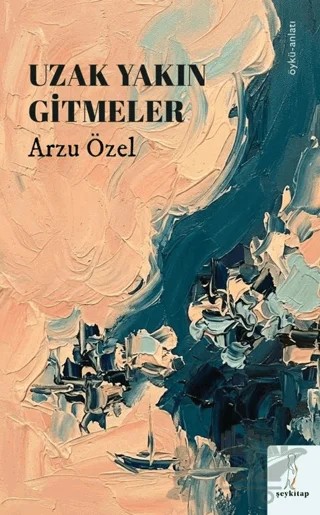Uzak Yakın Gitmeler – Arzu Özel – Şey Kitap kitap kapağı