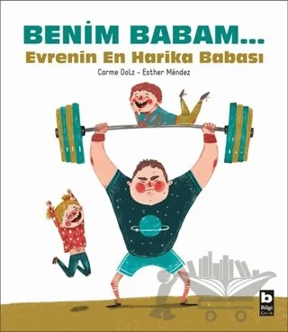 Benim Babam... Evrenin En Harika Babası – Carme Dolz – Bilgi Yayınevi kitap kapağı