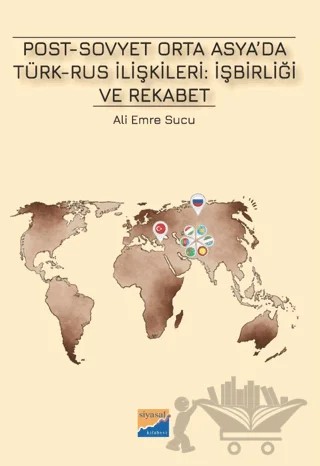 Post-Sovyet Orta Asya’da Türk-Rus İlişkileri İşbirliği ve Rekabet – Ali Emre Sucu – Siyasal Kitabevi kitap kapağı