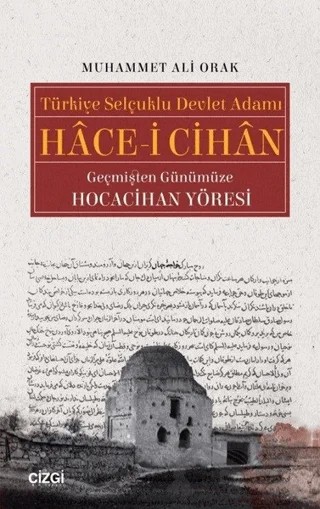 Türkiye Selçuklu Devlet Adamı Hace-i Cihan Geçmişten Günümüze Hocacihan Yöresi – Muhammet Ali Orak – Çizgi Kitabevi Yayınları kitap kapağı