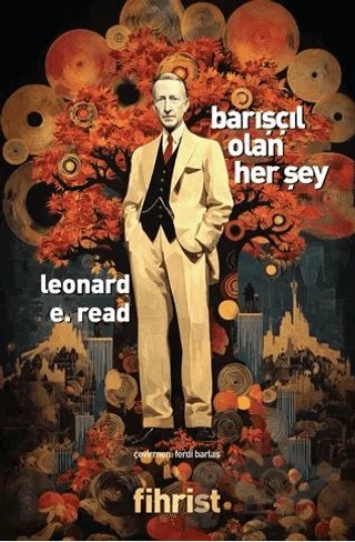Barışçıl Olan Her Şey – Leonard E. Read – Fihrist Kitap kitap kapağı
