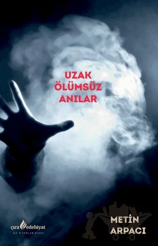 Uzak Ölümsüz Anılar – Metin Arpacı – Çıra Yayınları kitap kapağı