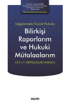 Uygulamada Ticaret HukukuBilirkişi Raporlarım ve Hukuki Mütalaalarım Cilt I/1 Ortaklıklar Hukuku – Ahmet Türk – Seçkin Yayıncılık kitap kapağı