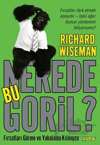 Nerede Bu Goril? Fırsatları Görme ve Yakalama Kılavuzu – Richard Wiseman – Alfa Yayınları kitap kapağı