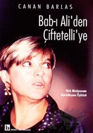 Bab-ı Ali’den Çiftetelli’ye Türk Medyasının Kartelleşme Öyküsü – Canan Barlas – Birey Yayıncılık kitap kapağı