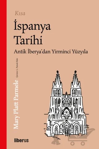 Kısa İspanya Tarihi - Antik İberya’dan 20. Yüzyıla – Mary Platt Parmele – Liberus Yayınları kitap kapağı