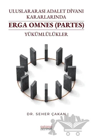 Uluslararası Adalet Divanı Kararlarında Erga Omnes (Partes) Yükümlülükler – Seher Çakan – Astana Yayınları kitap kapağı