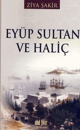 Eyüp Sultan ve Haliç – Ziya Şakir – Akıl Fikir Yayınları kitap kapağı