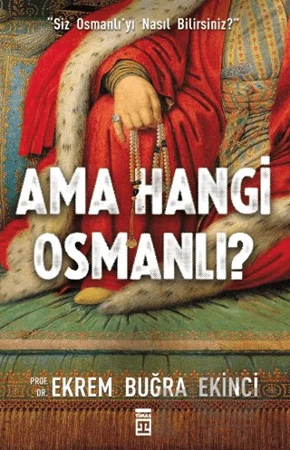 Ama Hangi Osmanlı? – Ekrem Buğra Ekinci – Timaş Tarih kitap kapağı