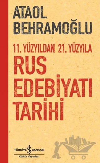 11. Yüzyıldan 21. Yüzyıla Rus Edebiyatı Tarihi – Ataol Behramoğlu – İş Bankası Kültür Yayınları kitap kapağı
