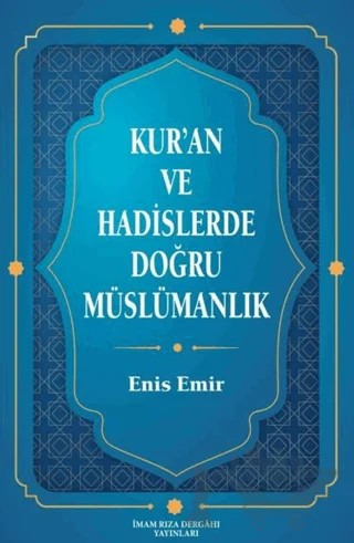 Kur'an ve Hadislerde Doğru Müslümanlık – Enis Emir – İmam Rıza Dergahı Yayınları kitap kapağı