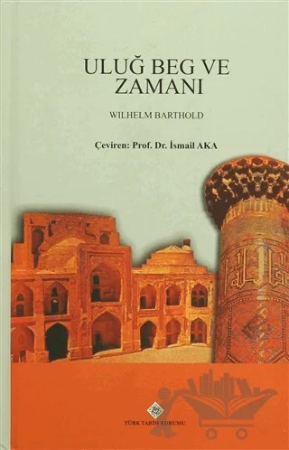 Uluğ Beg ve Zamanı – Wilhelm Barthold – Türk Tarih Kurumu Yayınları kitap kapağı