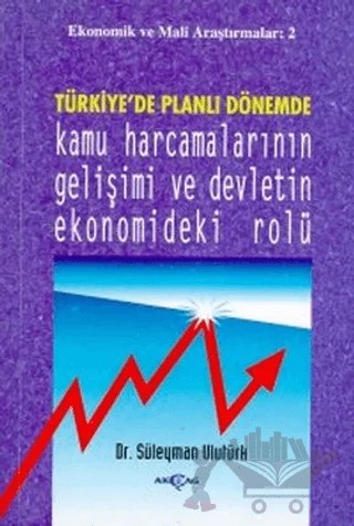 Türkiye’de Planlı Dönemde Kamu Harcamalarının Gelişimi ve Devletin Ekonomideki Rolü – Süleyman Ulutürk – Akçağ Yayınları kitap kapağı