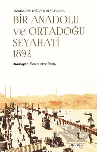 İstanbul'dan Bağdat'a Mektuplarla Bir Anadolu ve Ortadoğu Seyahati 1892 – Ömer Hakan Özalp – İşaret Yayınları kitap kapağı