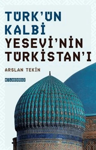 Türk'ün Kalbi Yesevi'nin Türkistan'ı – Arslan Tekin – Bilgeoğuz Yayınları kitap kapağı