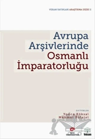 Avrupa Arşivlerinde Osmanlı İmparatorluğu – Kolektif – VEKAM (Koç Üniversitesi Vehbi Koç Ankara Araştırmaları Uygulama ve Araştırma Merkezi) kitap kapağı