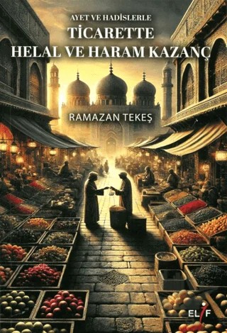 Ayet ve Hadislerle Ticarette Helal ve Haram Kazanç – Ramazan Tekeş – Elif Yayınları kitap kapağı
