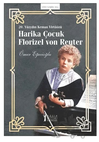 20. Yüzyılın Keman Virtüözü Harika Çocuk Florızel Von Reuter – Ömer Eğecioğlu – Müzik Eğitimi Yayınları kitap kapağı