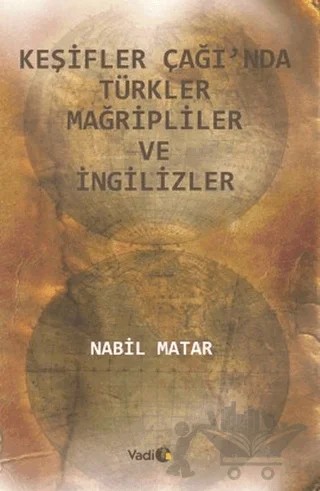 Keşifler Çağı’nda Türkler Mağripliler ve İngilizler – Nabil Matar – Vadi Yayınları kitap kapağı