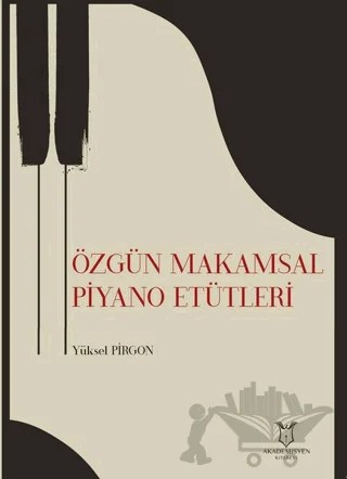 Özgün Makamsal Piyano Etütleri – Yüksel Pirgon – Akademisyen Kitabevi kitap kapağı