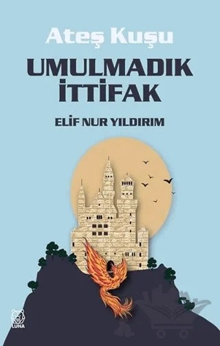 Umulmadık İttifak - Ateş Kuşu 2 – Elif Nur Yıldırım – Luna Yayınları kitap kapağı