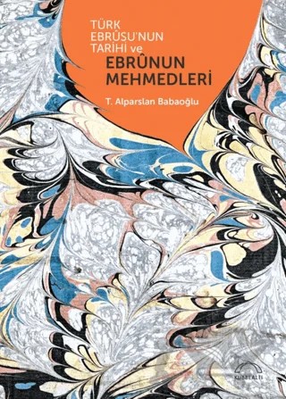Türk Ebrusunun Tarihi ve Ebrunun Mehmedleri – T. Alparslan Babaoğlu – Kubbealtı Neşriyatı Yayıncılık kitap kapağı