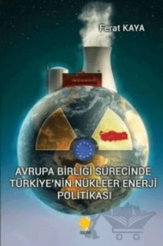 Avrupa Birliği Sürecinde Türkiye’nin Nükleer Enerji Politikası – Ferat Kaya – Duvar Kitabevi kitap kapağı