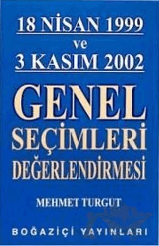 18 Nisan 1999 ve 3 Kasım 2002 Genel Seçimleri Değerlendirmesi – Mehmet Turgut – Boğaziçi Yayınları kitap kapağı
